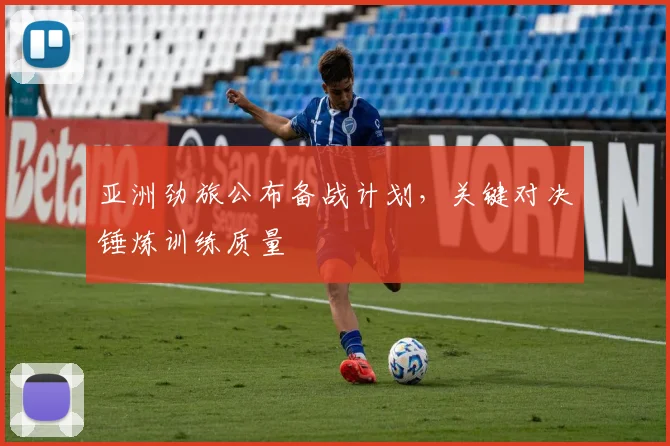 亚洲劲旅公布备战计划，关键对决锤炼训练质量