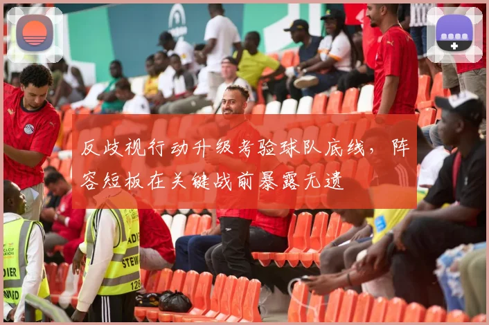 反歧视行动升级考验球队底线,阵容短板在关键战前暴露无遗